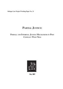 Refugee Law Project Working Paper No. 21  PARTIAL JUSTICE: FORMAL AND INFORMAL JUSTICE MECHANISMS IN POST CONFLICT WEST NILE