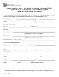State of Illinois Illinois Department of Public Health Illinois Adoption Registry and Medical Information Exchange (IARMIE) BIRTH PARENT REQUEST FOR A NON-CERTIFIED COPY OF AN ORIGINAL BIRTH CERTIFICATE