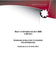 RIGHT TO INFORMATION ACT 2009 S[removed]C) GUIDELINE IN RELATION TO CHARGES FOR INFORMATION GUIDELINE AS AT 21 APRIL 2012