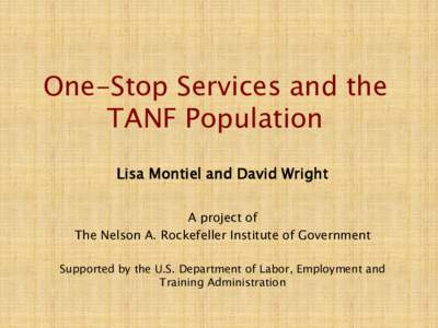 One-Stop Services and the TANF Population Lisa Montiel and David Wright A project of The Nelson A. Rockefeller Institute of Government Supported by the U.S. Department of Labor, Employment and