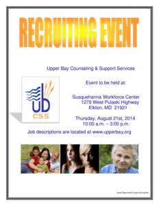 Upper Bay Counseling & Support Services Event to be held at: Susquehanna Workforce Center 1275 West Pulaski Highway Elkton, MD[removed]Thursday, August 21st, 2014