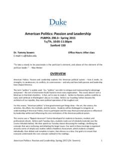 American Politics: Passion and Leadership PUBPOL 290.3– Spring 2015 Tu/Th, 10:05-11:30pm Sanford 150 Dr. Tommy Sowers E-mail: 