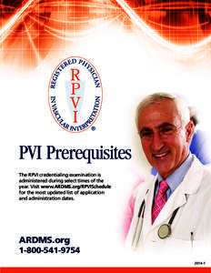 PVI Prerequisites The RPVI credentialing examination is administered during select times of the year. Visit www.ARDMS.org/RPVISchedule for the most updated list of application and administration dates.