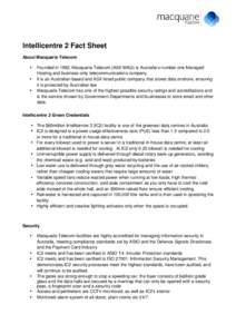 Intellicentre 2 Fact Sheet About Macquarie Telecom Founded in 1992, Macquarie Telecom (ASX:MAQ) is Australia’s number one Managed Hosting and business-only telecommunications company. It is an Australian-based and ASX 