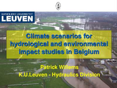 Climate scenarios for hydrological and environmental impact studies in Belgium Patrick Willems K.U.Leuven - Hydraulics Division