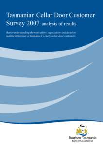 Tasmanian Cellar Door Customer Survey 2007: analysis of results Better understanding the motivations, expectations and decisionmaking behaviour of Tasmania’s winery/cellar door customers Department business unit name h