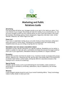 Marketing and Public  Relations Guide  Advertising  Paid advertising will deliver your message exactly as you want in the media you select. Your  only limitation is your budget. Advertising will