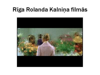 Rīga Rolanda Kalniņa filmās  Akmens un šķembas, 1966 Četri balti krekli, 1967 Ceplis, 1977 Piejūras klimats, 1974