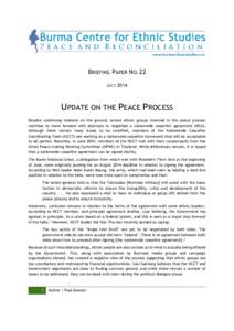 BRIEFING PAPER NO.22 JULY 2014 UPDATE ON THE PEACE PROCESS Despite continuing tensions on the ground, armed ethnic groups involved in the peace process continue to move forward with attempts to negotiate a nationwide cea