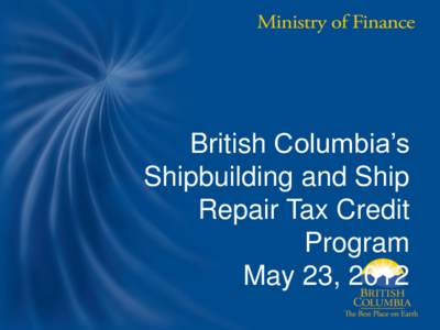 British Columbia’s Shipbuilding and Ship Repair Tax Credit Program May 23, 2012