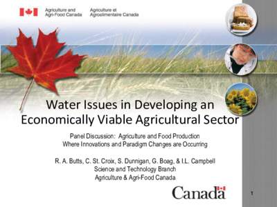 Water Issues in Developing an Economically Viable Agricultural Sector Panel Discussion: Agriculture and Food Production Where Innovations and Paradigm Changes are Occurring  R. A. Butts, C. St. Croix, S. Dunnigan, G. Boa