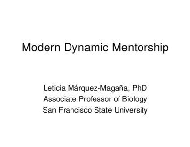 Modern Dynamic Mentorship  Leticia Márquez-Magaña, PhD Associate Professor of Biology San Francisco State University