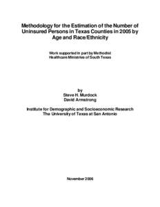 Methodology for the Estimation of the Number of Uninsured Persons in Texas Counties in 2005 by Age and Race/Ethnicity Work supported in part by Methodist Healthcare Ministries of South Texas