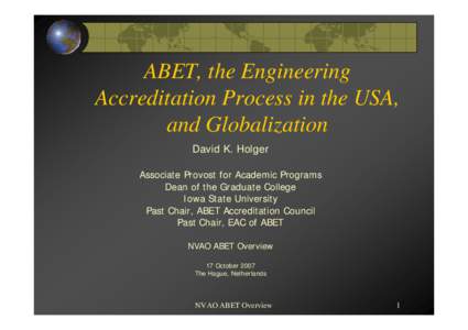 ABET, the Engineering Accreditation Process in the USA, and Globalization David K. Holger Associate Provost for Academic Programs Dean of the Graduate College