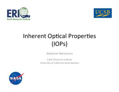 Inherent	
  Op*cal	
  Proper*es	
   (IOPs)	
   Stéphane	
  Maritorena	
     Earth	
  Research	
  Ins*tute	
  