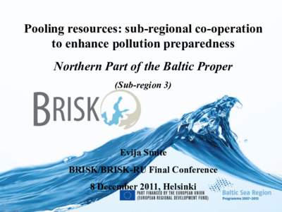 Pooling resources: sub-regional co-operation to enhance pollution preparedness Northern Part of the Baltic Proper (Sub-region 3)  Evija Smite