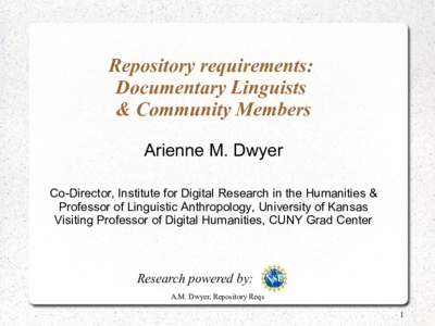 Repository requirements: Documentary Linguists & Community Members Arienne M. Dwyer Co-Director, Institute for Digital Research in the Humanities & Professor of Linguistic Anthropology, University of Kansas