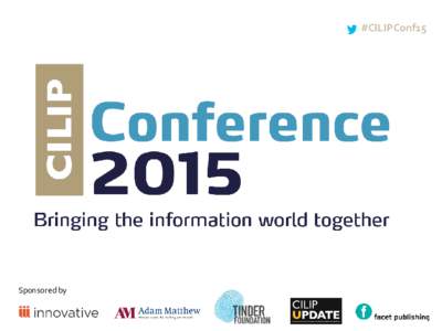 #CILIPConf15 d Sponsored by  Communicating your value: