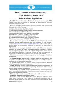 FIDE Trainers’ Commission (TRG) FIDE Trainer Awards 2015 Information - Regulations The FIDE Trainers’ Commission (TRG) is pleased to announce the eighth FIDE Trainer Awards and will continue by honouring the achievem