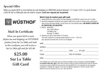 Special Offer When you spend $250 or more (before tax and shipping) on WÜSTHOF product between[removed]and[removed], you’ll receive a $25.00 Sur La Table gift card via mail-in-coupon. Limit one request per household. H
