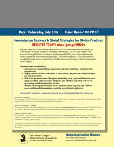Date: Wednesday, July 30th  Time: Noon-1:00 PM ET Immunization Business & Clinical Strategies for Ob-Gyn Practices REGISTER TODAY! http://goo.gl/iJH0Dz