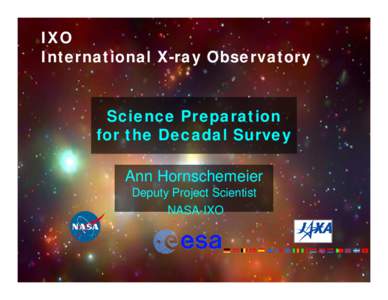 IXO International X-ray Observatory Science Preparation for the Decadal Survey Ann Hornschemeier Deputy Project Scientist