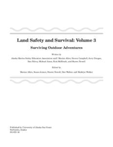 Land Safety and Survival: Volume 3 Surviving Outdoor Adventures Written by Alaska Marine Safety Education Association staff: Marian Allen, Steven Campbell, Jerry Dzugan, Dan Falvey, Michael Jones, Rick McElrath, and Shaw