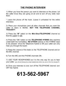 THE PHONE INTERVIEW 1) When you have the person you want to interview on the phone: Let the caller know they are going on-air and to turn off any radio near them. * Leave the phone off the hook. (Leave it unhooked for th