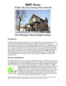 REEP House A Near Net Zero Century Home Retrofit City of Kitchener, Waterloo Region, Ontario Introduction The Residential Energy Efficiency Project, better known as REEP House for Sustainable Living, is a deep