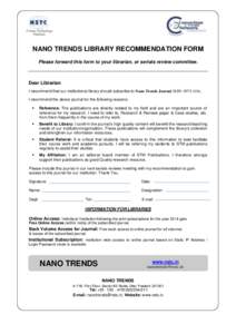 NANO TRENDS LIBRARY RECOMMENDATION FORM Please forward this form to your librarian, or serials review committee. Dear Librarian I recommend that our institutional library should subscribe to Nano Trends Journal ISSN: 097