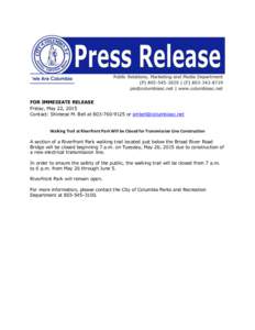 FOR IMMEDIATE RELEASE Friday, May 22, 2015 Contact: Shireese M. Bell ator  Walking Trail at Riverfront Park Will be Closed for Transmission Line Construction A section of a Riverfront P