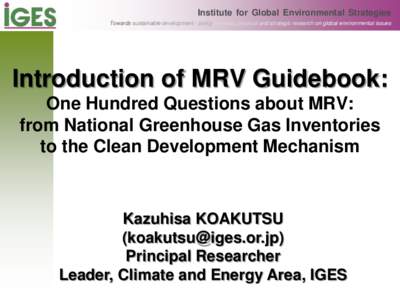 Institute for Global Environmental Strategies Towards sustainable development - policy oriented, practical and strategic research on global environmental issues Introduction of MRV Guidebook: One Hundred Questions about 