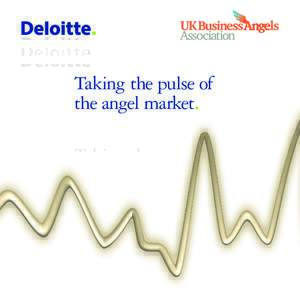Taking the pulse of the angel market. Foreword The UK Business Angels Association and Deloitte LLP have collaborated to gather insight in the common belief that angel investment is a vital source of risk capital which f