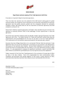 MEDIA RELEASE Bega Cheese welcomes signing of Free Trade Agreement with China It has been an important 3 days for Australian agriculture. There has been the outcome over the weekend of the G20 Summit setting goals for gl