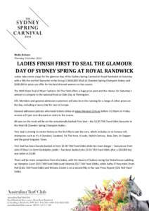 Media Release Thursday 9 October 2014 LADIES FINISH FIRST TO SEAL THE GLAMOUR DAY OF SYDNEY SPRING AT ROYAL RANDWICK Ladies take centre stage for the glamour day of the Sydney Spring Carnival at Royal Randwick on Saturda