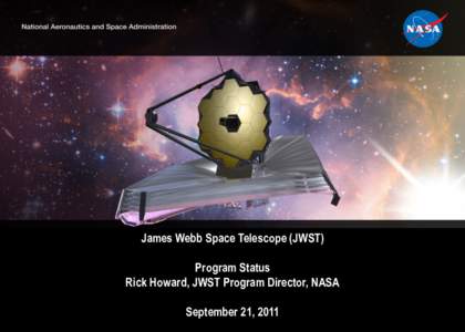 James Webb Space Telescope (JWST) Program Status Rick Howard, JWST Program Director, NASA September 21, 2011 1!