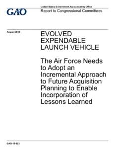 GAO, EVOLVED EXPENDABLE LAUNCH VEHICLE: The Air Force Needs to Adopt an Incremental Approach to Future Acquisition Planning to Enable Incorporation of Lessons Learned