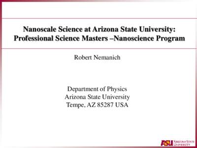 Nanoscale Science at Arizona State University: Professional Science Masters –Nanoscience Program Robert Nemanich Department of Physics Arizona State University