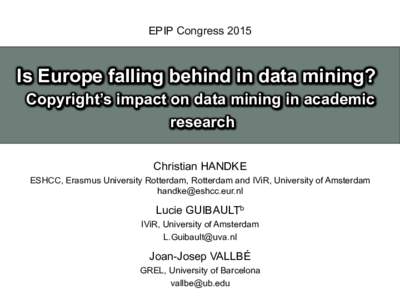 EPIP CongressIs Europe falling behind in data mining? Copyright’s impact on data mining in academic research Christian HANDKE