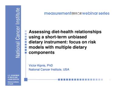 Assessing diet-health relationships using a short-term unbiased dietary instrument: focus on risk models with multiple dietary components Victor Kipnis, PhD