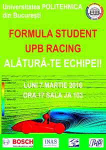 Universitatea POLITEHNICA din Bucureºti FORMULA STUDENT UPB RACING ALÃTURÃ-TE ECHIPEI!