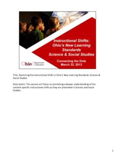 Title: Examining the Instructional Shifts in Ohio’s New Learning Standards: Science & Social Studies Description: This session will focus on promoting a deeper understanding of the content-specific instructional shifts