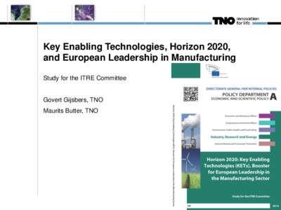 Key Enabling Technologies, Horizon 2020, and European Leadership in Manufacturing Study for the ITRE Committee Govert Gijsbers, TNO Maurits Butter, TNO