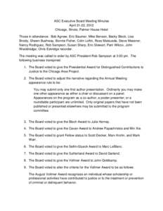 ASC Executive Board Meeting Minutes April 21-22, 2012 Chicago, Illinois; Palmer House Hotel Those in attendance: Bob Agnew, Eric Baumer, Mike Benson, Becky Block, Lisa Broidy, Shawn Bushway, Bonnie Fisher, Colin Loftin, 