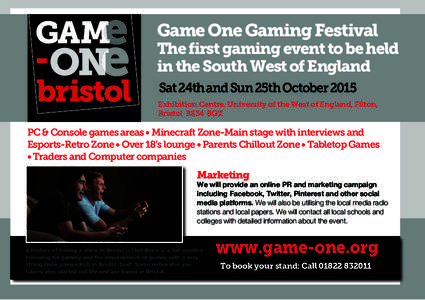 Game One Gaming Festival  The first gaming event to be held in the South West of England Sat 24th and Sun 25th October 2015 Exhibition Centre, University of the West of England, Filton,