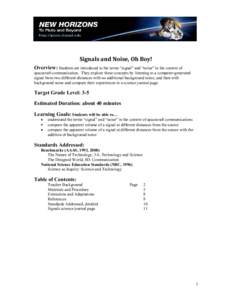 Signals and Noise, Oh Boy! Overview: Students are introduced to the terms “signal” and “noise” in the context of spacecraft communication. They explore these concepts by listening to a computer-generated signal f