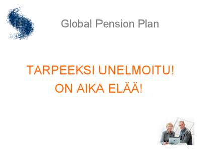 Global Pension Plan  TARPEEKSI UNELMOITU!