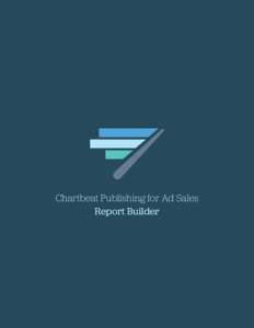 Chartbeat Publishing for Ad Sales Report Builder Table of Contents 01