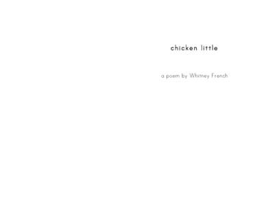 chicken little a poem by Whitney French Copyright © 2011 Whitney French All rights reserved. No part of this book may be used or