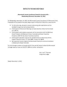 NOTICE TO THE BAR AND PUBLIC  Monmouth County Courthouse Closed for Security Drill— Wednesday Afternoon, November 19, 2014 On Wednesday, November 19, 2014, the Monmouth County Courthouse (71 Monument Park, Freehold) wi